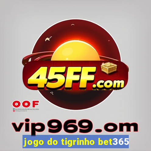 jogo do tigrinho bet365